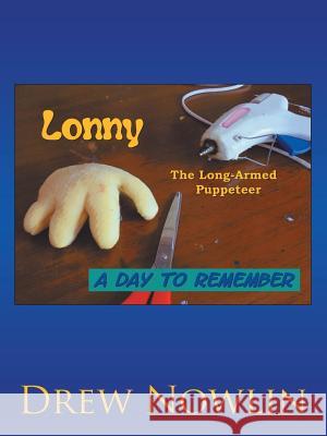 Lonny the Long Armed Puppeteer: A Day to Remember Drew Nowlin 9781504969390