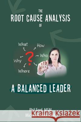 The Root Cause Analysis of a Balanced Leader Msm Phil Ford Mha Michael Blisko 9781504970006
