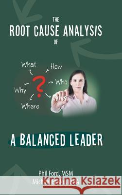 The Root Cause Analysis of a Balanced Leader Msm Phil Ford Mha Michael Blisko 9781504970013