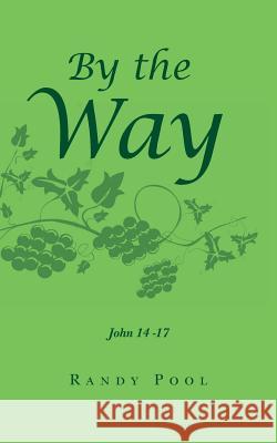 By the Way: From Relational to Missional John 14 -17 Randy Pool 9781504970242