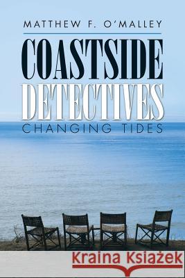 Coastside Detectives: Changing Tides Matthew F O'Malley 9781504970532 Authorhouse