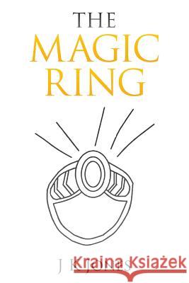 The Magic Ring J. K. Jones 9781504972857 Authorhouse