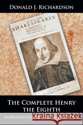The Complete Henry the Eighth: An Annotated Edition of the Shakespeare Play Donald J Richardson (Registrar in Renal Medicine, St. James's University Hospital, Leeds) 9781504973120
