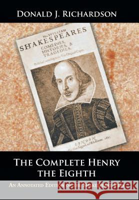 The Complete Henry the Eighth: An Annotated Edition of the Shakespeare Play Donald J Richardson (Registrar in Renal Medicine, St. James's University Hospital, Leeds) 9781504973137