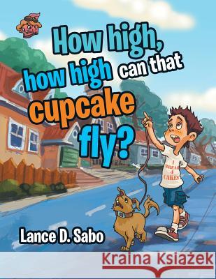 How high, how high can that cupcake fly? Lance D Sabo 9781504973397