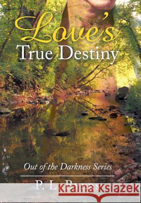 Love's True Destiny: Out of the Darkness Series P. L. Byers 9781504973540 Authorhouse