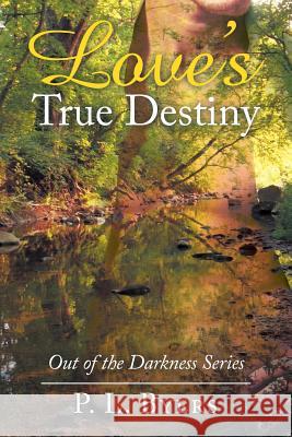 Love's True Destiny: Out of the Darkness Series P. L. Byers 9781504973564 Authorhouse