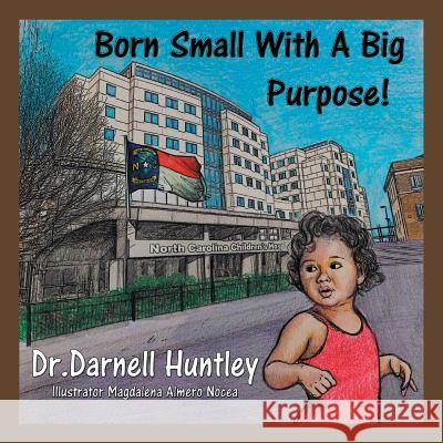 Born Small With A Big Purpose Dr Darnell Huntley 9781504973724 Authorhouse