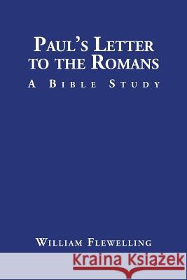 Paul's Letter to the Romans: A Bible Study William Flewelling 9781504973960 Authorhouse