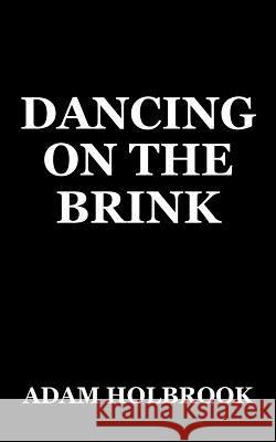 Dancing On The Brink Adam Holbrook 9781504974035 Authorhouse