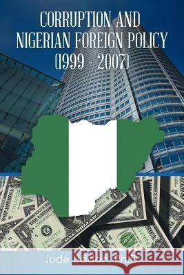 Corruption and Nigerian Foreign Policy (1999 - 2007) Ph. D. Jude Uddoh 9781504974042 Authorhouse