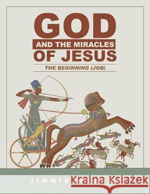 God and the Miracles of Jesus: The Beginning (Job) Jimmie McCary 9781504975445