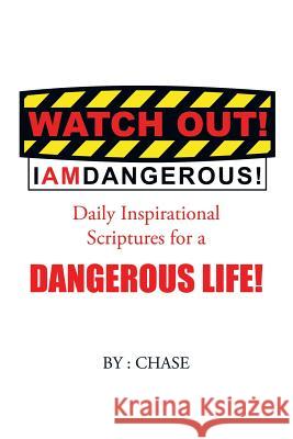 Watch Out! I AM Dangerous!: Daily Inspirational Scriptures for a Dangerous Life! Chase 9781504975698