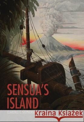 Sensua's Island: An Historical Fantasy Clarence E Stephenson 9781504975919 Authorhouse