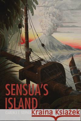 Sensua's Island: An Historical Fantasy Clarence E Stephenson 9781504975933 Authorhouse