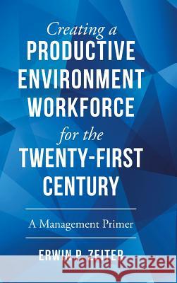 Environment/Workforce for the TWENTY-FIRST Century: A Management Primer Erwin P Zeiter 9781504976077 Authorhouse