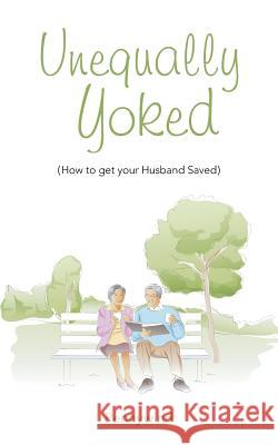 Unequally Yoked: (How to get your Husband Saved) Pennywind 9781504976145 Authorhouse