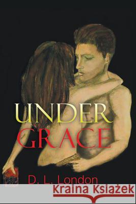 Under Grace D L London 9781504977067 Authorhouse
