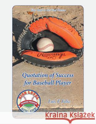 Quotation of Success for Baseball Players: Your Book to Get Your Dream Luis F Feliz 9781504977708 Authorhouse