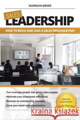 Leadership: How to Build and Lead a Sales Organization Norman Meier 9781504978163 Authorhouse