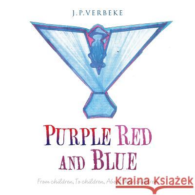 Purple Red and Blue: From children, To children, About their children J P Verbeke 9781504978712