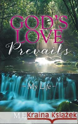 God's Love Prevails: My Life Meg Long 9781504978743