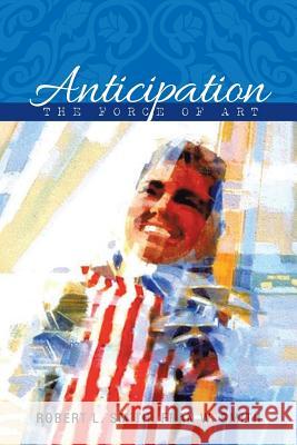 Anticipation: The Force of Art Robert L Smith (Texas A&m University), Fran W Smith 9781504978859 Authorhouse