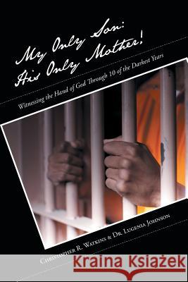 My Only Son: His Only Mother!: Witnessing the Hand of God Through 10 of the Darkest Years Prof Christopher Watkins (Cornell University), Lugenia Johnson 9781504979375