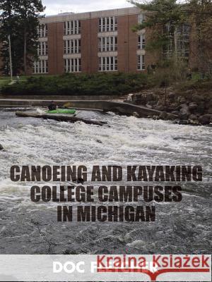 Canoeing and Kayaking College Campuses in Michigan Doc Fletcher 9781504979412