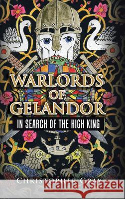 Warlords of Gelandor: In Search of the High King Gray, Christopher 9781504979900 Authorhouse