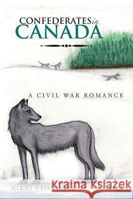 Confederates in Canada: A Civil War Romance Nikki Stoddard Schofield 9781504980227 Authorhouse