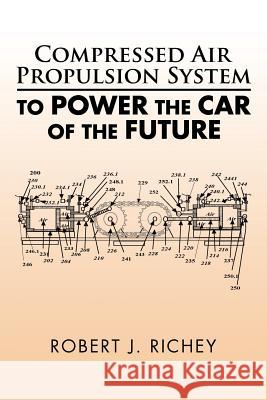Compressed Air Propulsion System to Power the Car of the Future Robert J Richey 9781504981309 Authorhouse