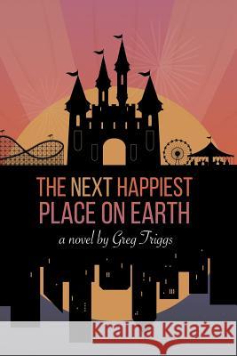 The Next Happiest Place on Earth Greg Triggs 9781504981323