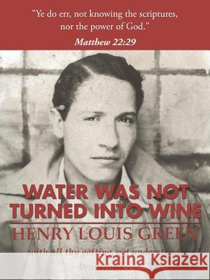 Water Was Not Turned Into Wine Henry Louis Green 9781504981538 Authorhouse