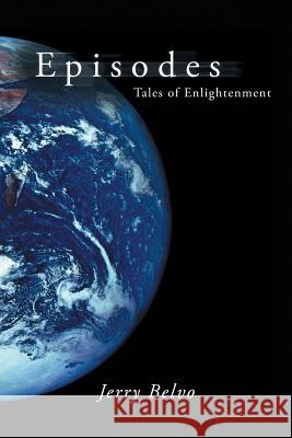 Episodes: Tales of Enlightenment Jerry Belvo 9781504981934 Authorhouse