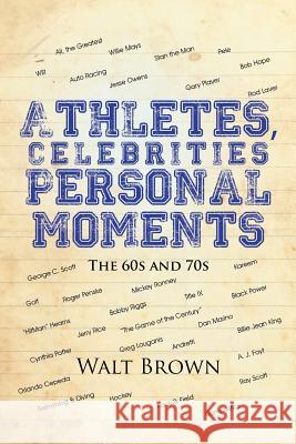 Athletes, Celebrities Personal Moments: The 60s and 70s Walt Brown 9781504981972