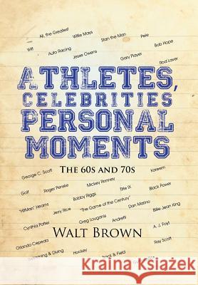 Athletes, Celebrities Personal Moments: The 60s and 70s Walt Brown 9781504981996 Authorhouse