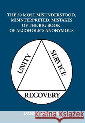 The 20 Most Misunderstood, Misinterpreted, Mistakes: Of the Big Book of Alcoholics Anonymous Danny Falcone 9781504982399 Authorhouse