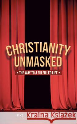 Christianity Unmasked: The Way to a Fulfilled Life Winston Bakker, Linda Bakker 9781504982627
