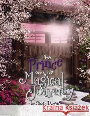 The Prince and His Magical Journey Stacey Downs 9781504983488 Authorhouse