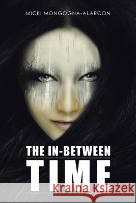 The In-Between Time Micki Mongogna-Alarcon 9781504983518