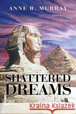 Shattered Dreams Anne R Murray 9781504983716