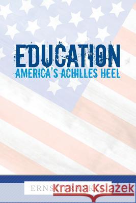 Education: America's Achilles Heel Ernst Frankel 9781504983778