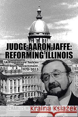 Judge Aaron Jaffe: Reforming Illinois: A Progressive Tackles State Government,1970-2015 Charles M Barber, Aaron Jaffe (University of Louisville, Kentucky) 9781504983853