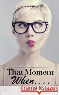 That Moment When . . . . Lenora Millen 9781504983945 Authorhouse