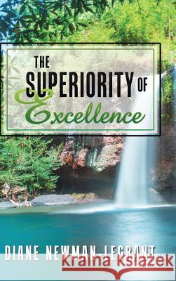 The Superiority of Excellence Diane Newman-Legrant 9781504984263 Authorhouse