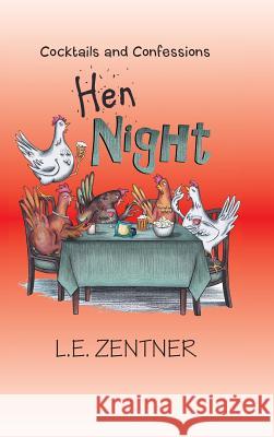 Hen Night: Cocktails and Confessions L E Zentner 9781504984461 Authorhouse