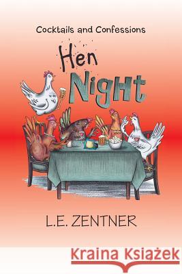 Hen Night: Cocktails and Confessions L E Zentner 9781504984485 Authorhouse