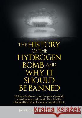 The History of Hydrogen Bomb and Why It Should Be Banned. John Richard Shanebrook 9781504984836 Authorhouse