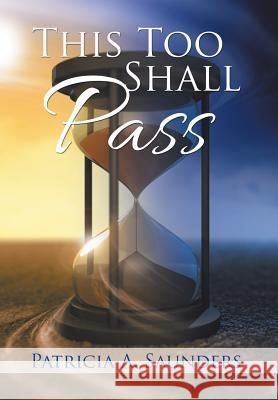 This Too Shall Pass Patricia a. Saunders 9781504984911